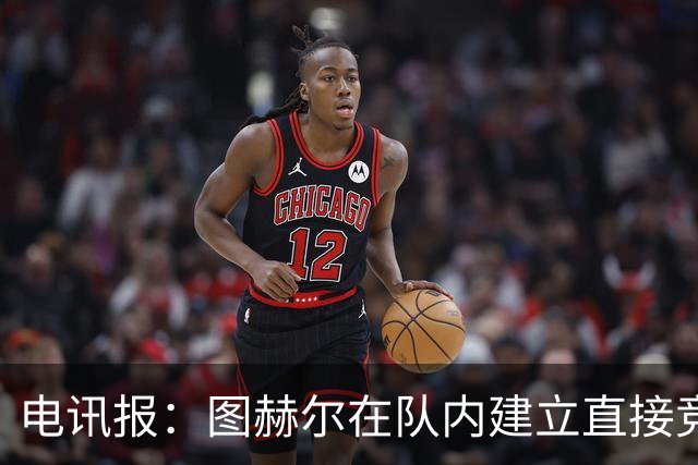 电讯报：图赫尔在队内建立直接竞争对手机制，比如贝林和罗杰斯
